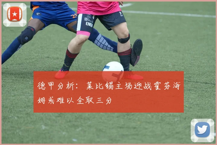 德甲分析：莱比锡主场迎战霍芬海姆或难以全取三分